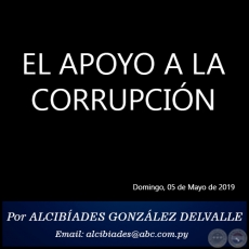 EL APOYO A LA CORRUPCIN - Por ALCIBADES GONZLEZ DELVALLE - Domingo, 05 de Mayo de 2019